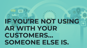 If you are not using AR with your customers, someone else is.